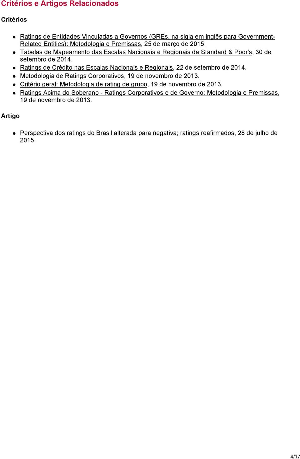 Ratings de Crédito nas Escalas Nacionais e Regionais, 22 de setembro de 2014. Metodologia de Ratings Corporativos, 19 de novembro de 2013.