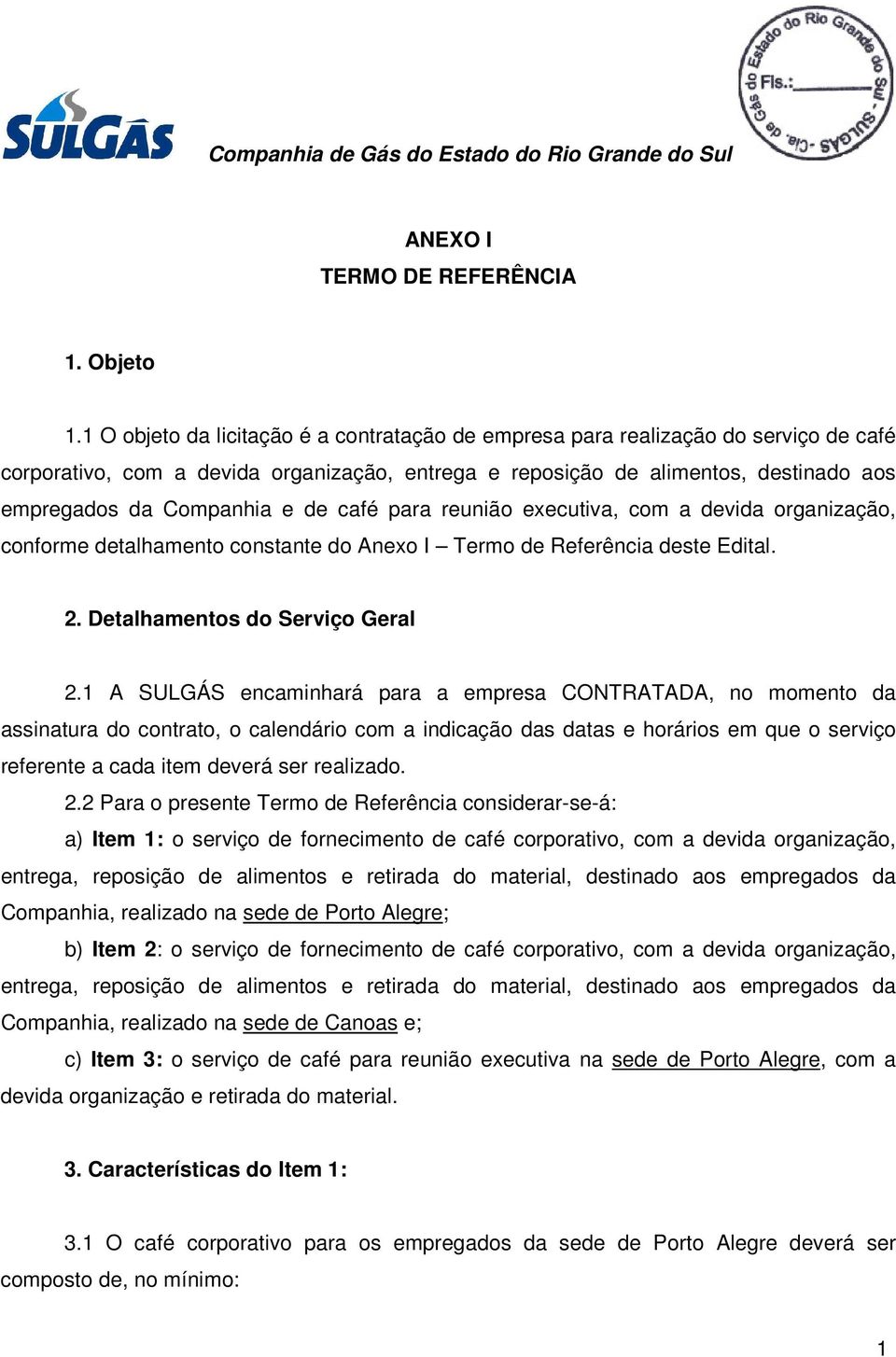 de café para reunião executiva, com a devida organização, conforme detalhamento constante do Anexo I Termo de Referência deste Edital. 2. Detalhamentos do Serviço Geral 2.