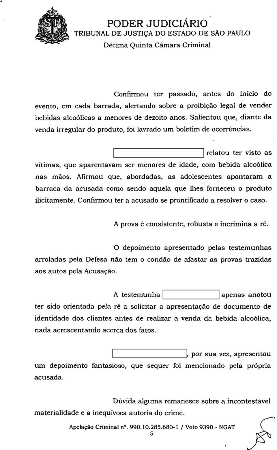 Emanuela Stopa Honorato relatou ter visto as vítimas, que aparentavam ser menores de idade, com bebida alcoólica nas mãos.