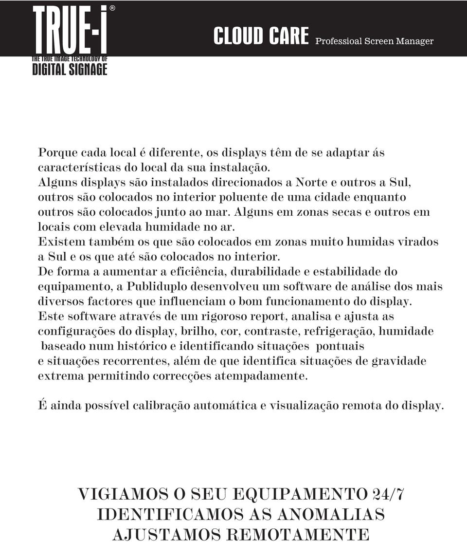 Alguns em zonas secas e outros em locais com elevada humidade no ar. Existem também os que são colocados em zonas muito humidas virados a Sul e os que até são colocados no interior.