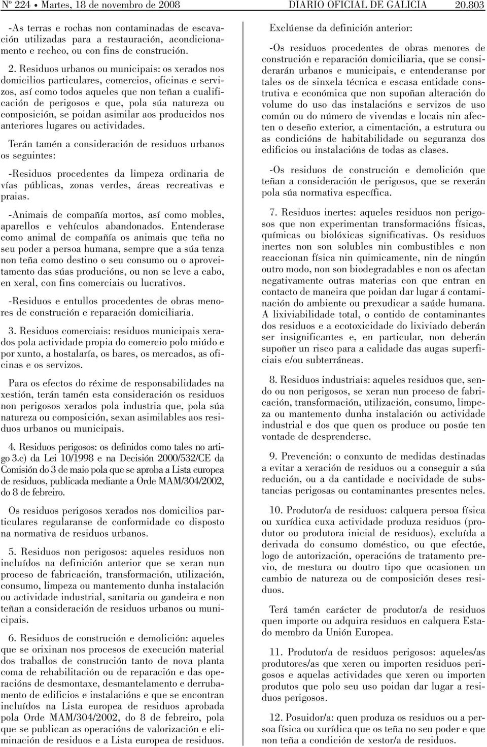 Residuos urbanos ou municipais: os xerados nos domicilios particulares, comercios, oficinas e servizos, así como todos aqueles que non teñan a cualificación de perigosos e que, pola súa natureza ou