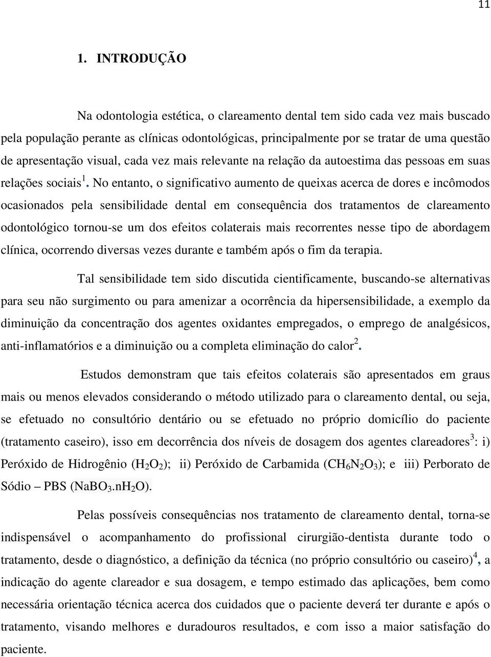 No entanto, o significativo aumento de queixas acerca de dores e incômodos ocasionados pela sensibilidade dental em consequência dos tratamentos de clareamento odontológico tornou-se um dos efeitos