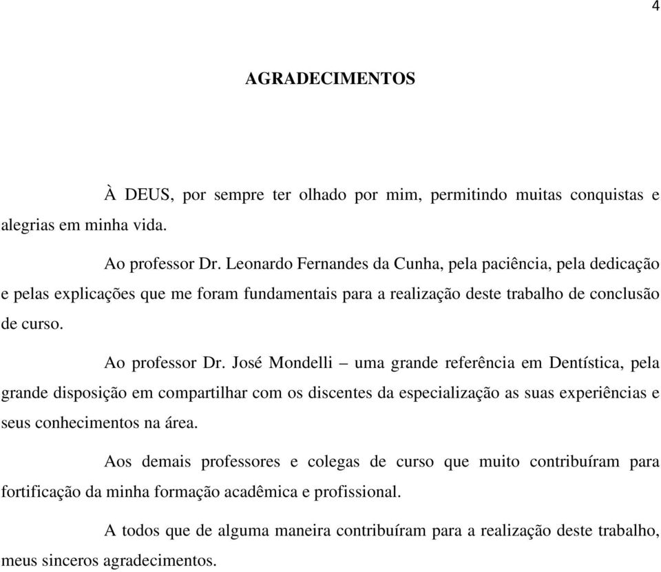 José Mondelli uma grande referência em Dentística, pela grande disposição em compartilhar com os discentes da especialização as suas experiências e seus conhecimentos na área.