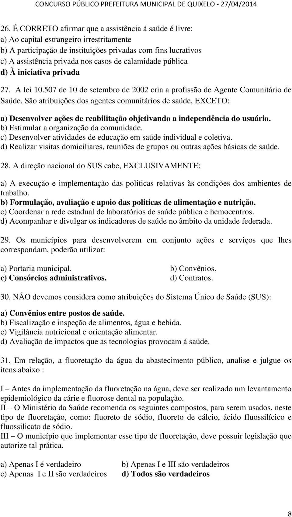 São atribuições dos agentes comunitários de saúde, EXCETO: a) Desenvolver ações de reabilitação objetivando a independência do usuário. b) Estimular a organização da comunidade.