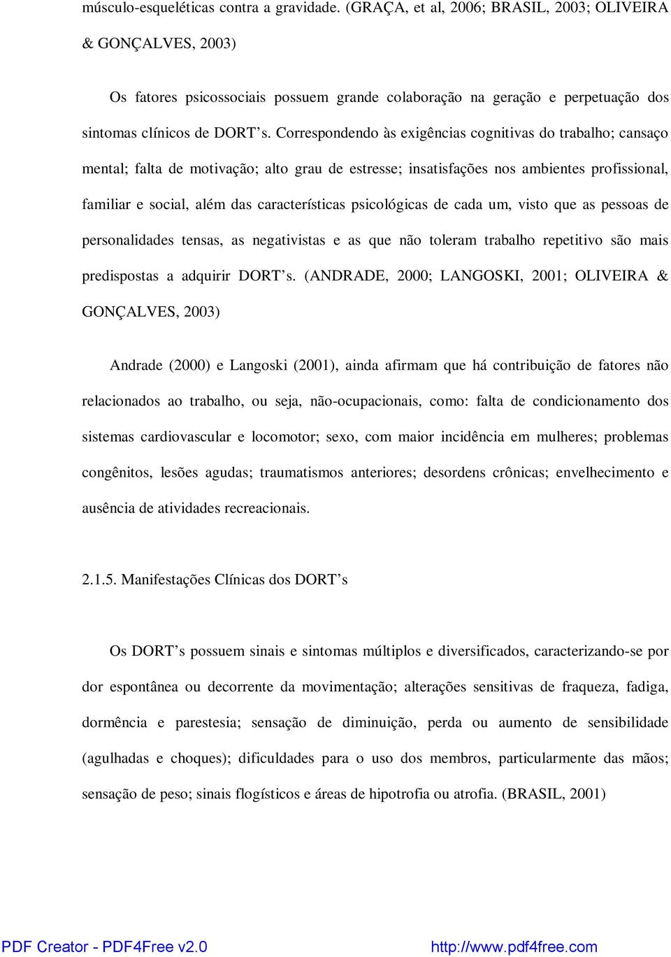 Correspondendo às exigências cognitivas do trabalho; cansaço mental; falta de motivação; alto grau de estresse; insatisfações nos ambientes profissional, familiar e social, além das características