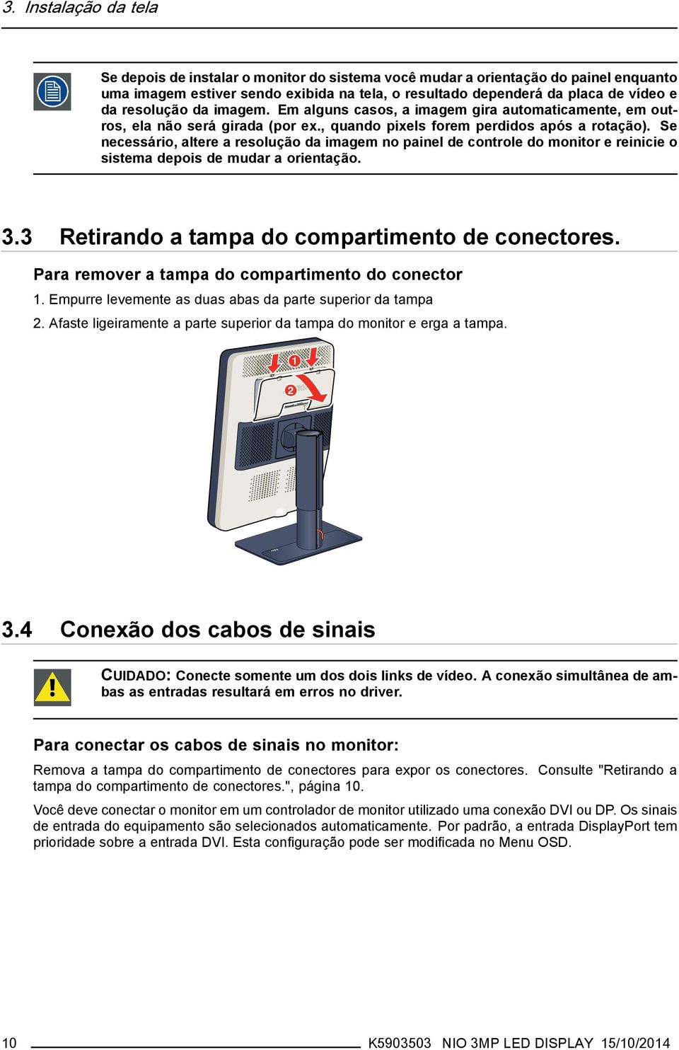 Se necessário, altere a resolução da imagem no painel de controle do monitor e reinicie o sistema depois de mudar a orientação. 3.3 Retirando a tampa do compartimento de conectores.