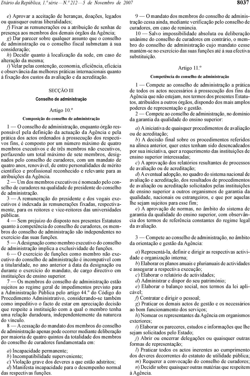 demais órgãos da Agência; g) Dar parecer sobre qualquer assunto que o conselho de administração ou o conselho fiscal submetam à sua consideração; h) Decidir quanto à localização da sede, em caso de