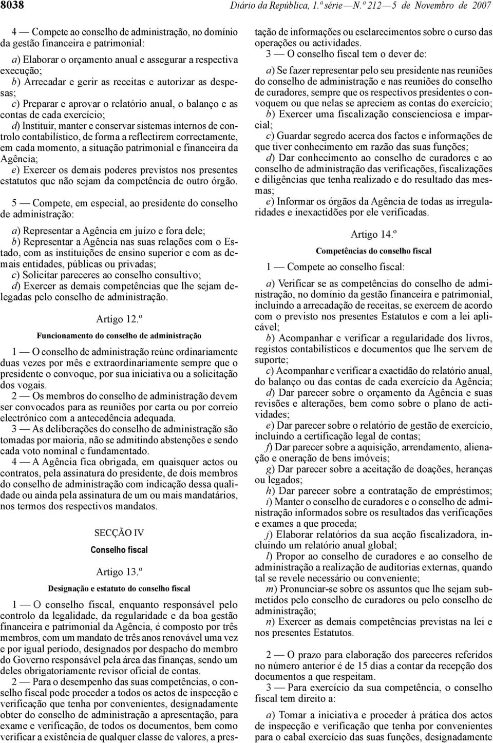 gerir as receitas e autorizar as despesas; c) Preparar e aprovar o relatório anual, o balanço e as contas de cada exercício; d) Instituir, manter e conservar sistemas internos de controlo