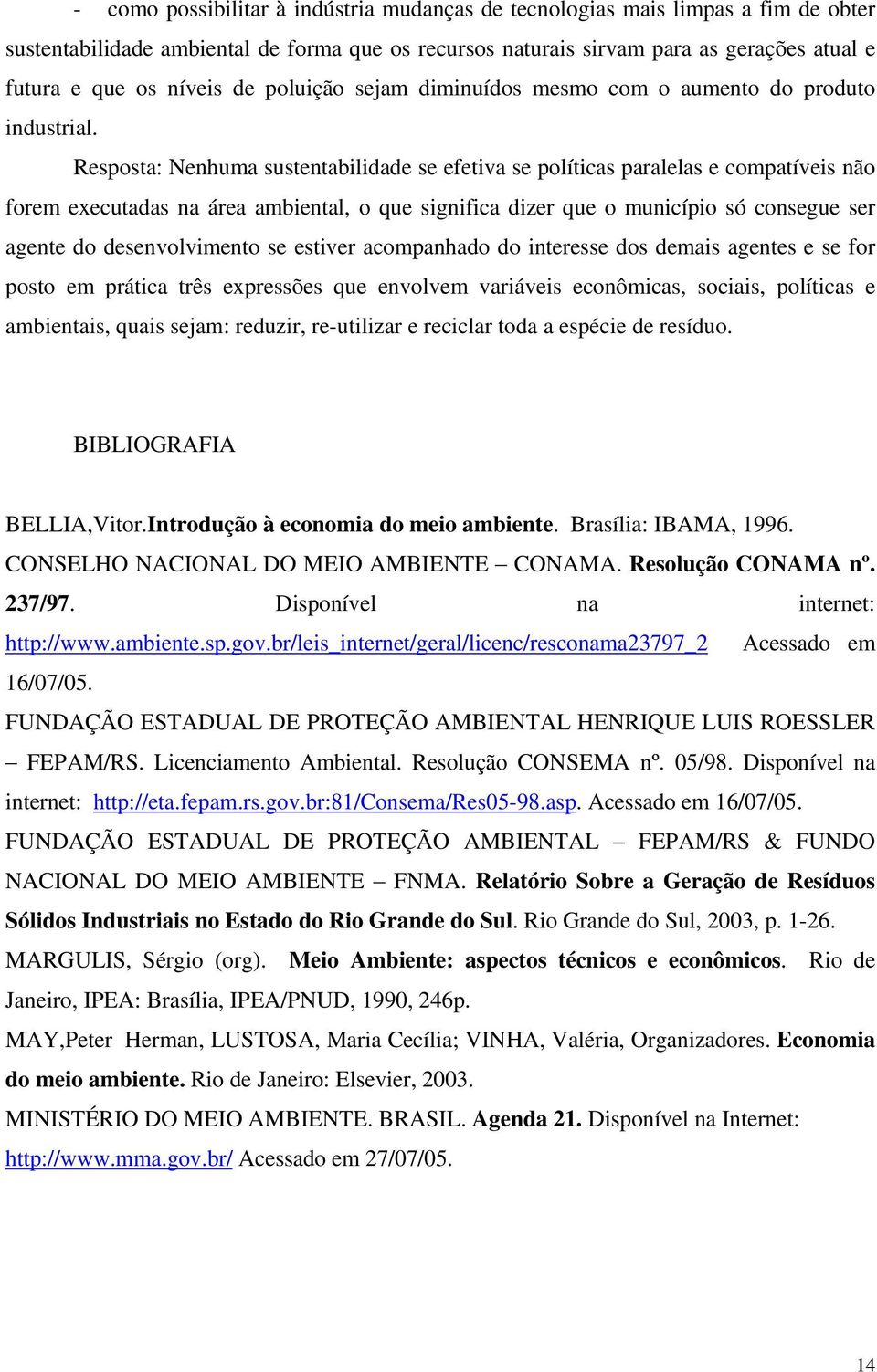 Resposta: Nenhuma sustentabilidade se efetiva se políticas paralelas e compatíveis não forem executadas na área ambiental, o que significa dizer que o município só consegue ser agente do