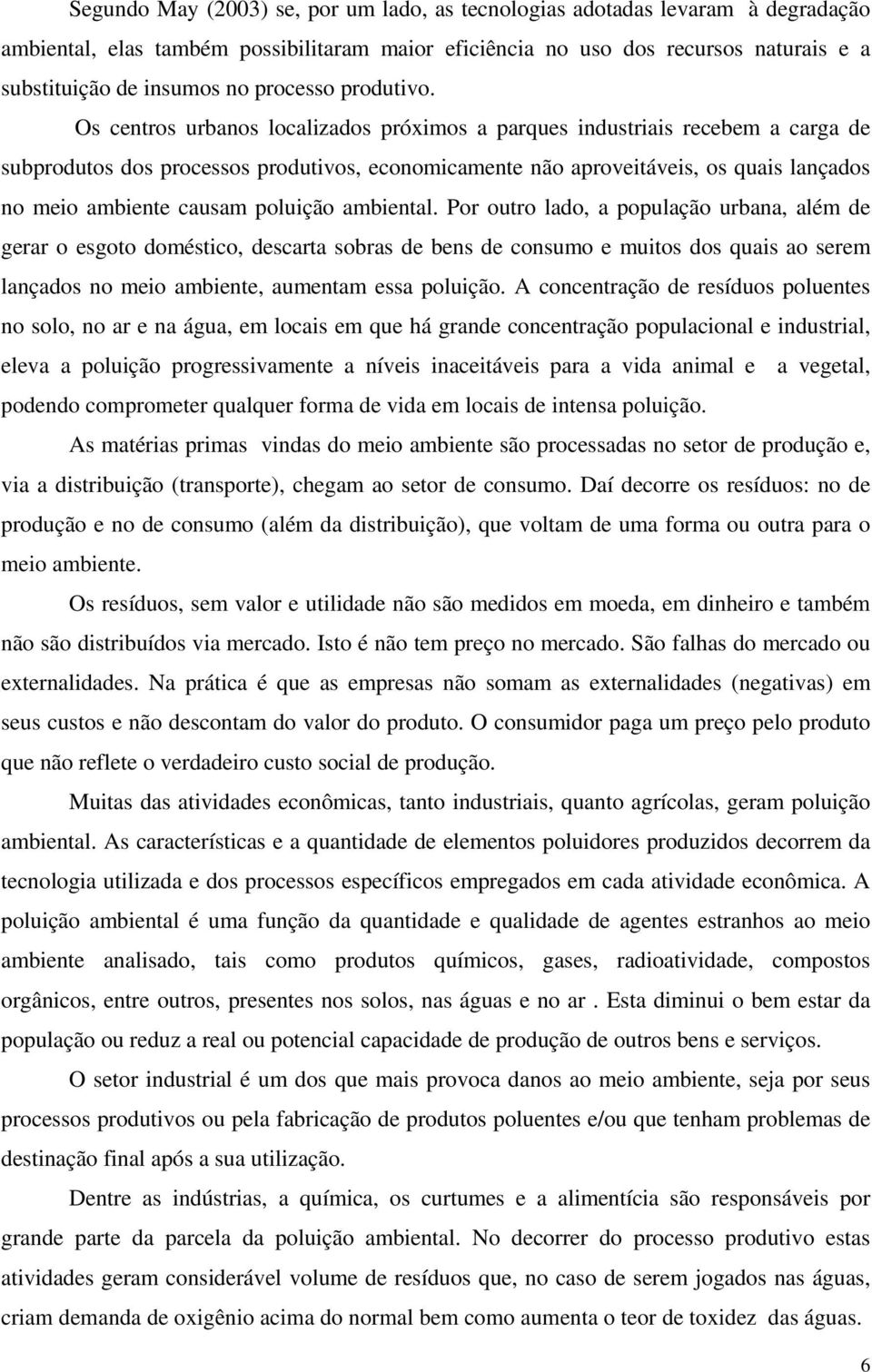 Os centros urbanos localizados próximos a parques industriais recebem a carga de subprodutos dos processos produtivos, economicamente não aproveitáveis, os quais lançados no meio ambiente causam