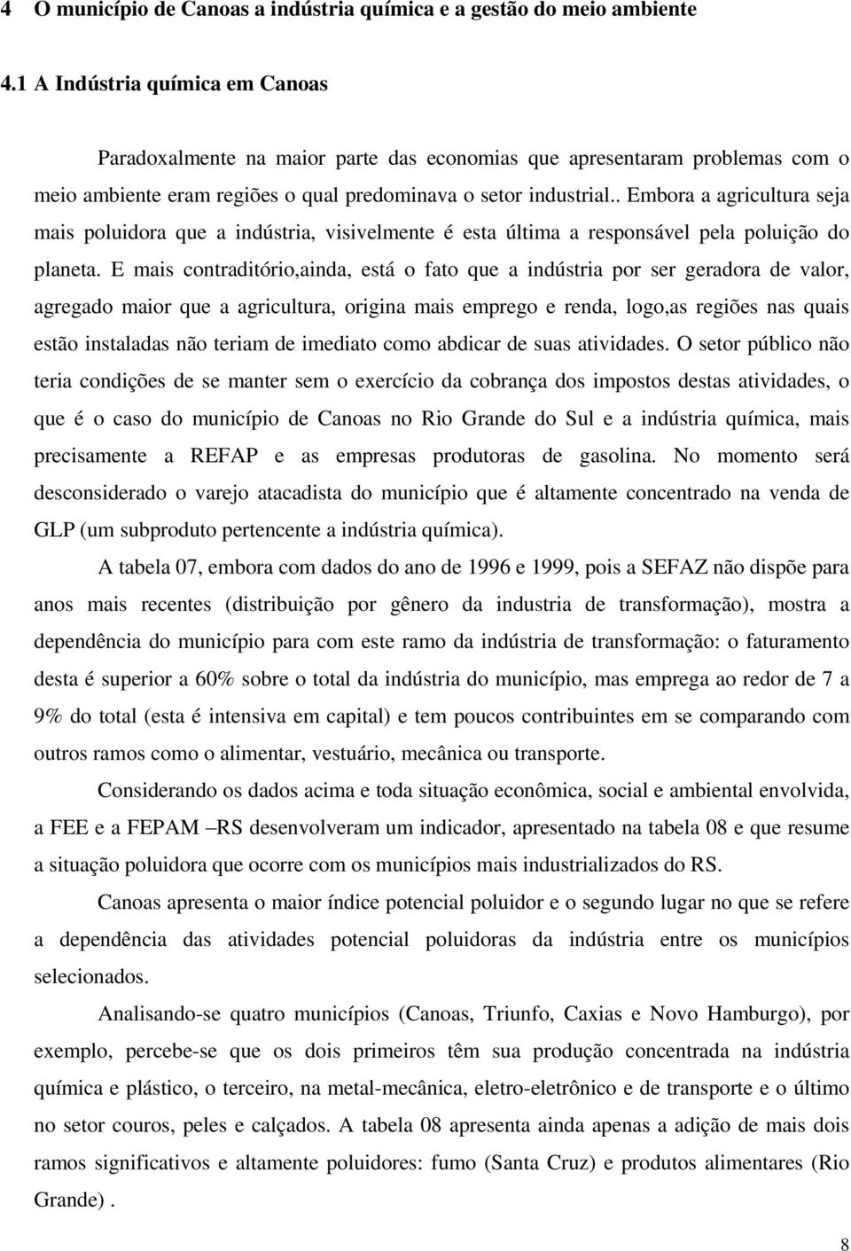 . Embora a agricultura seja mais poluidora que a indústria, visivelmente é esta última a responsável pela poluição do planeta.