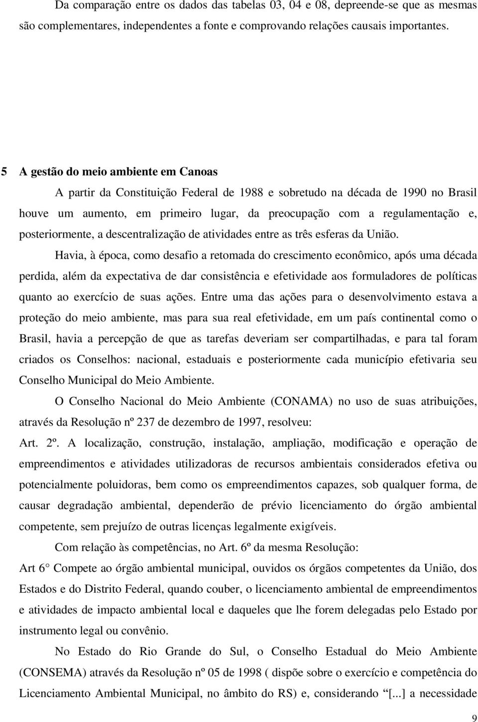 posteriormente, a descentralização de atividades entre as três esferas da União.