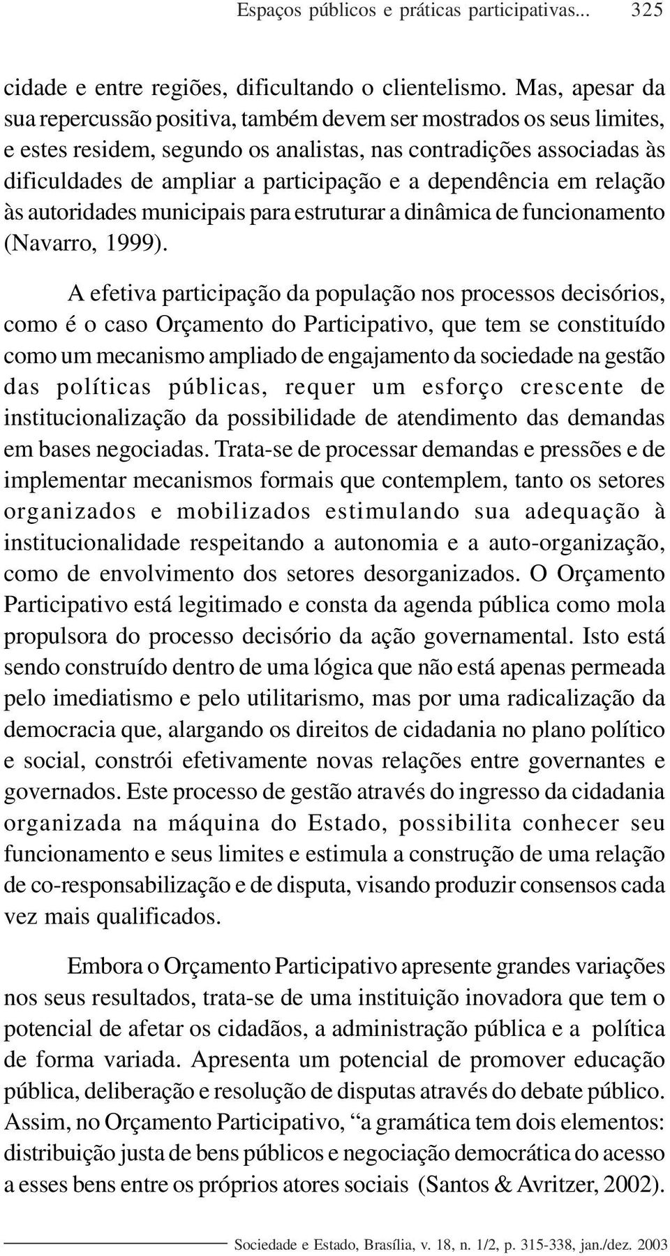dependência em relação às autoridades municipais para estruturar a dinâmica de funcionamento (Navarro, 1999).