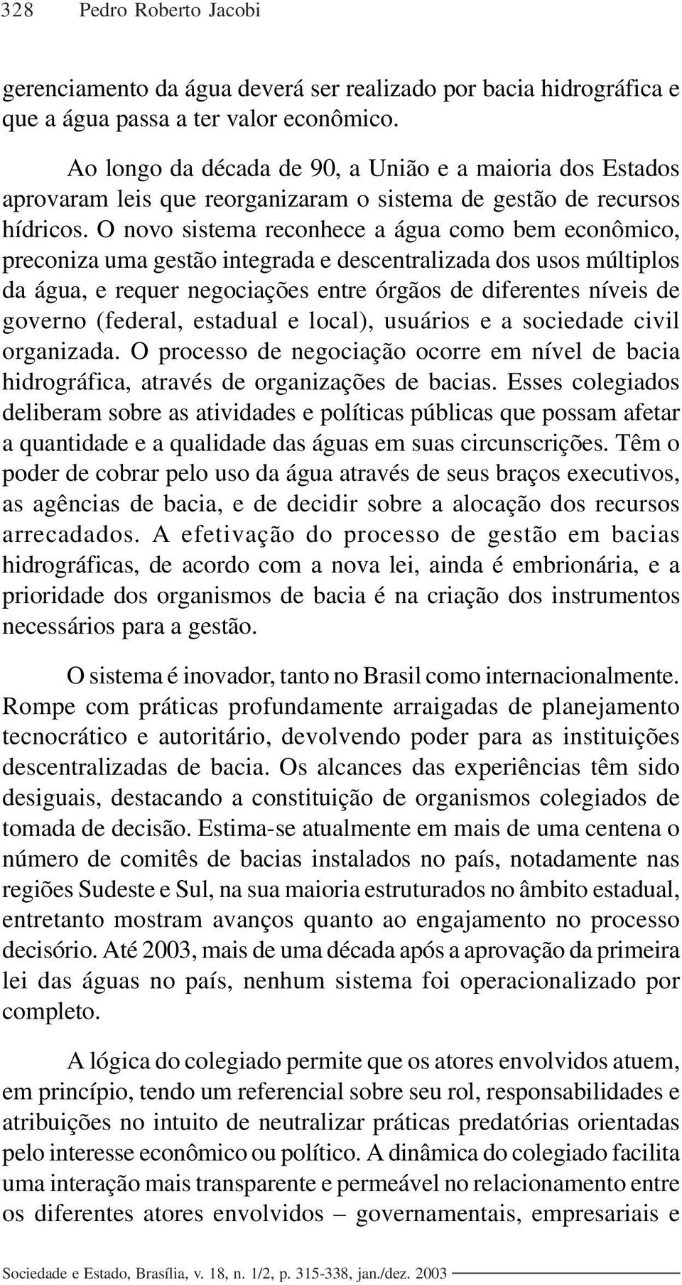 O novo sistema reconhece a água como bem econômico, preconiza uma gestão integrada e descentralizada dos usos múltiplos da água, e requer negociações entre órgãos de diferentes níveis de governo