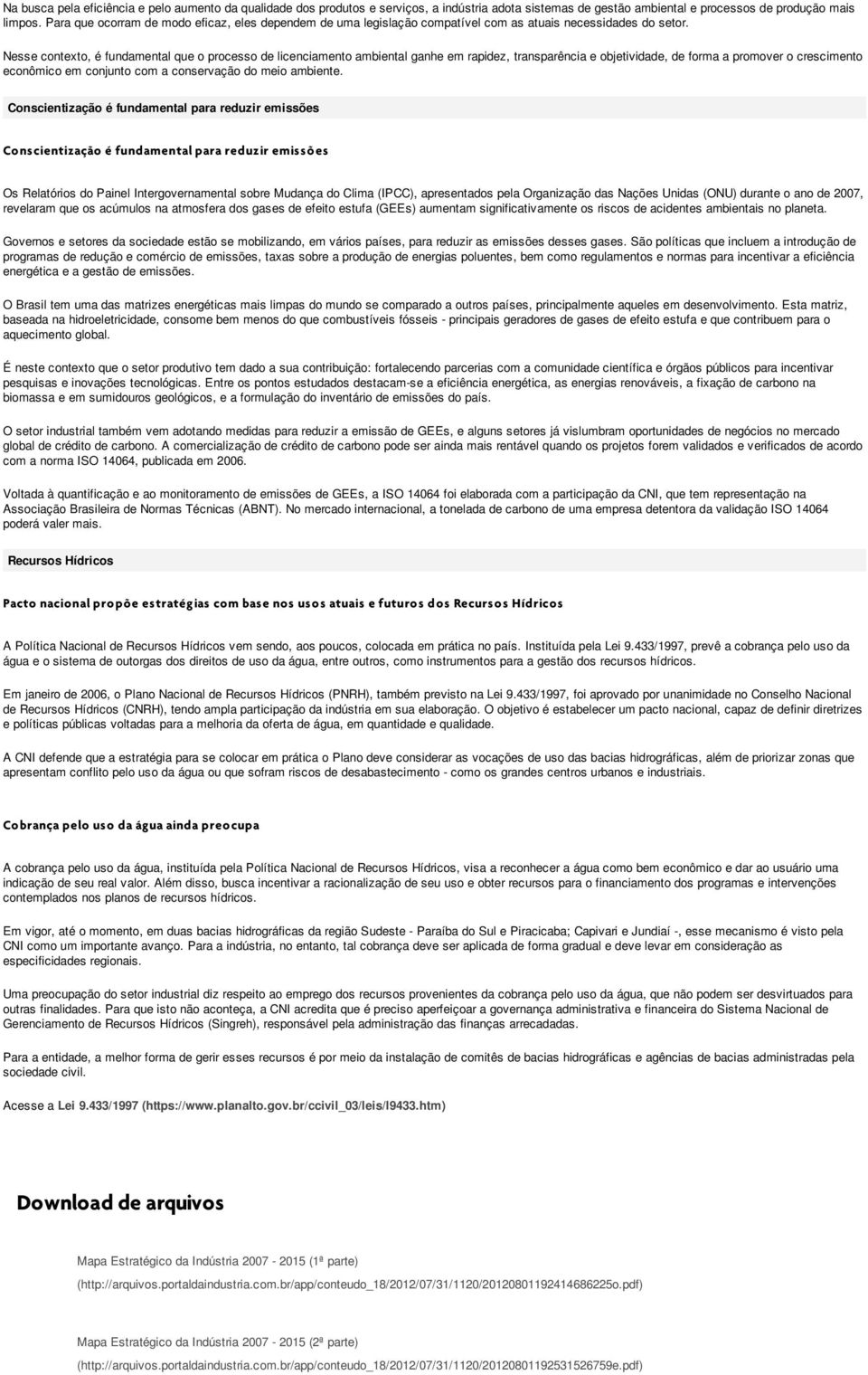 Nesse contexto, é fundamental que o processo de licenciamento ambiental ganhe em rapidez, transparência e objetividade, de forma a promover o crescimento econômico em conjunto com a conservação do