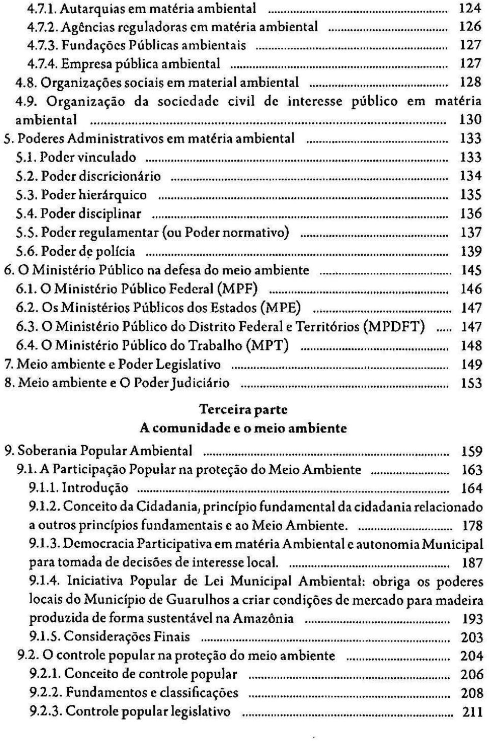 .. 133 5.2. Poder discricionário... 134 5.3. Poder hierárquico... 135 5.4. Poder disciplinar... 136 5.5. Poder regulamentar (ou Poder normativo)... 137 5.6. Poder de policia... 139 6.