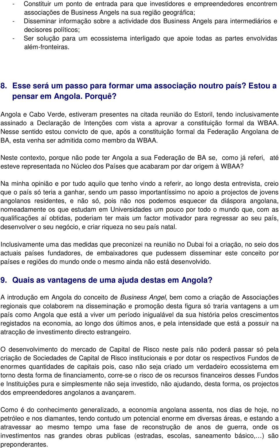 Esse será um passo para formar uma associação noutro país? Estou a pensar em Angola. Porquê?