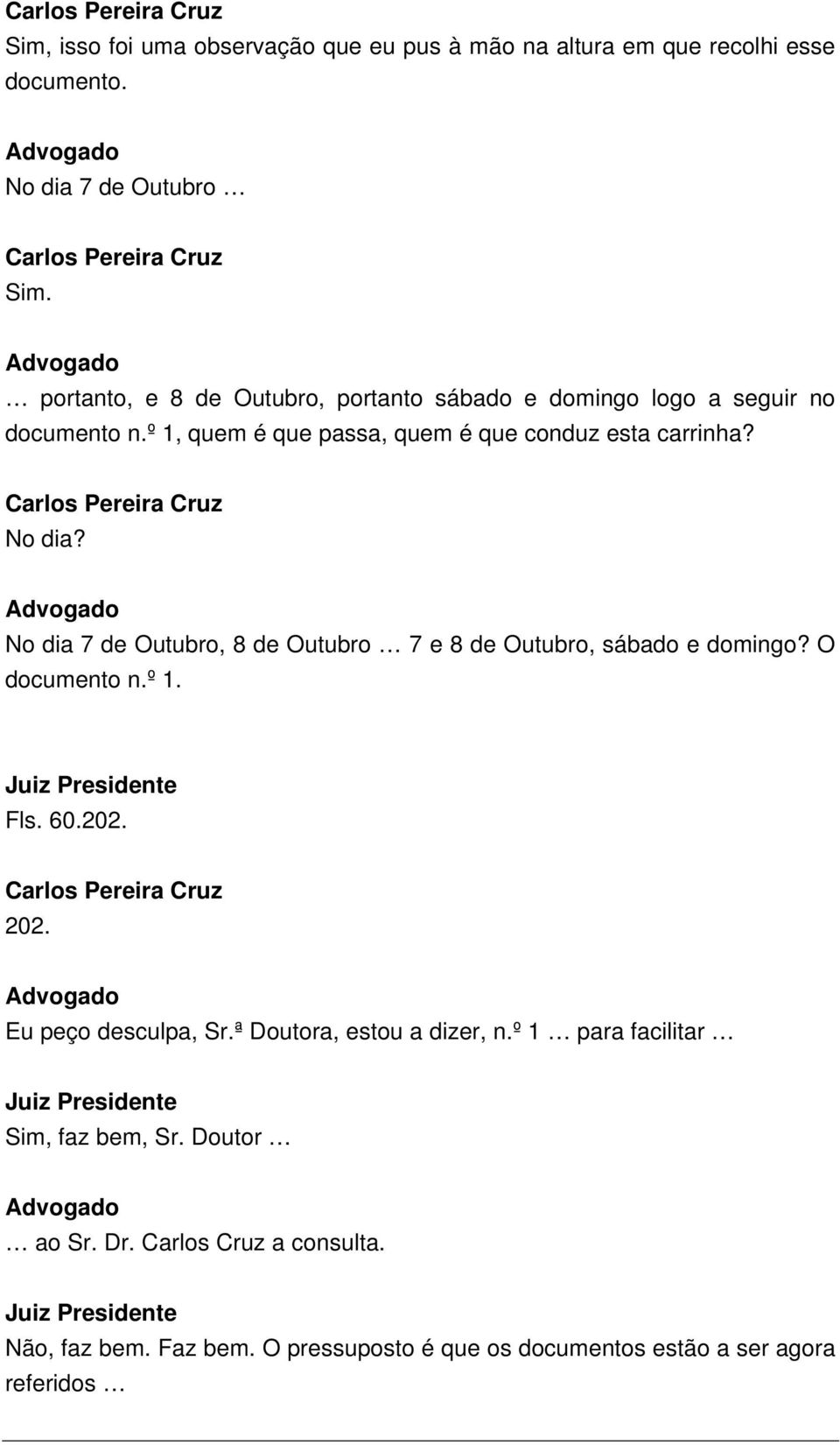 º 1, quem é que passa, quem é que conduz esta carrinha? No dia? No dia 7 de Outubro, 8 de Outubro 7 e 8 de Outubro, sábado e domingo?