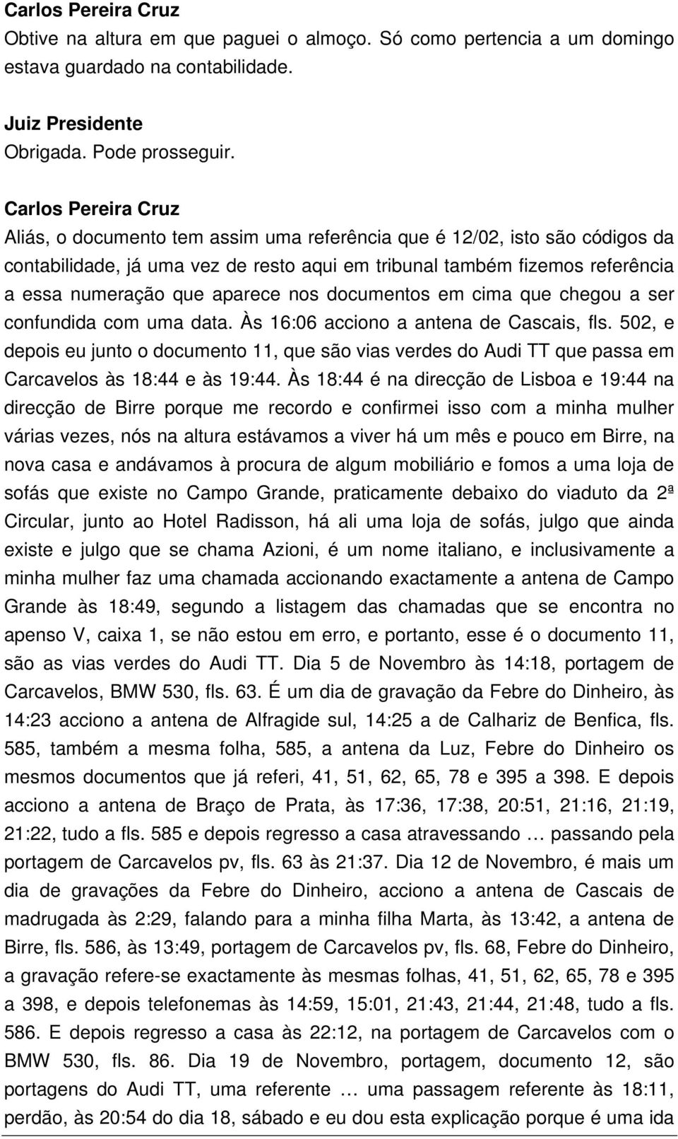 em cima que chegou a ser confundida com uma data. Às 16:06 acciono a antena de Cascais, fls.