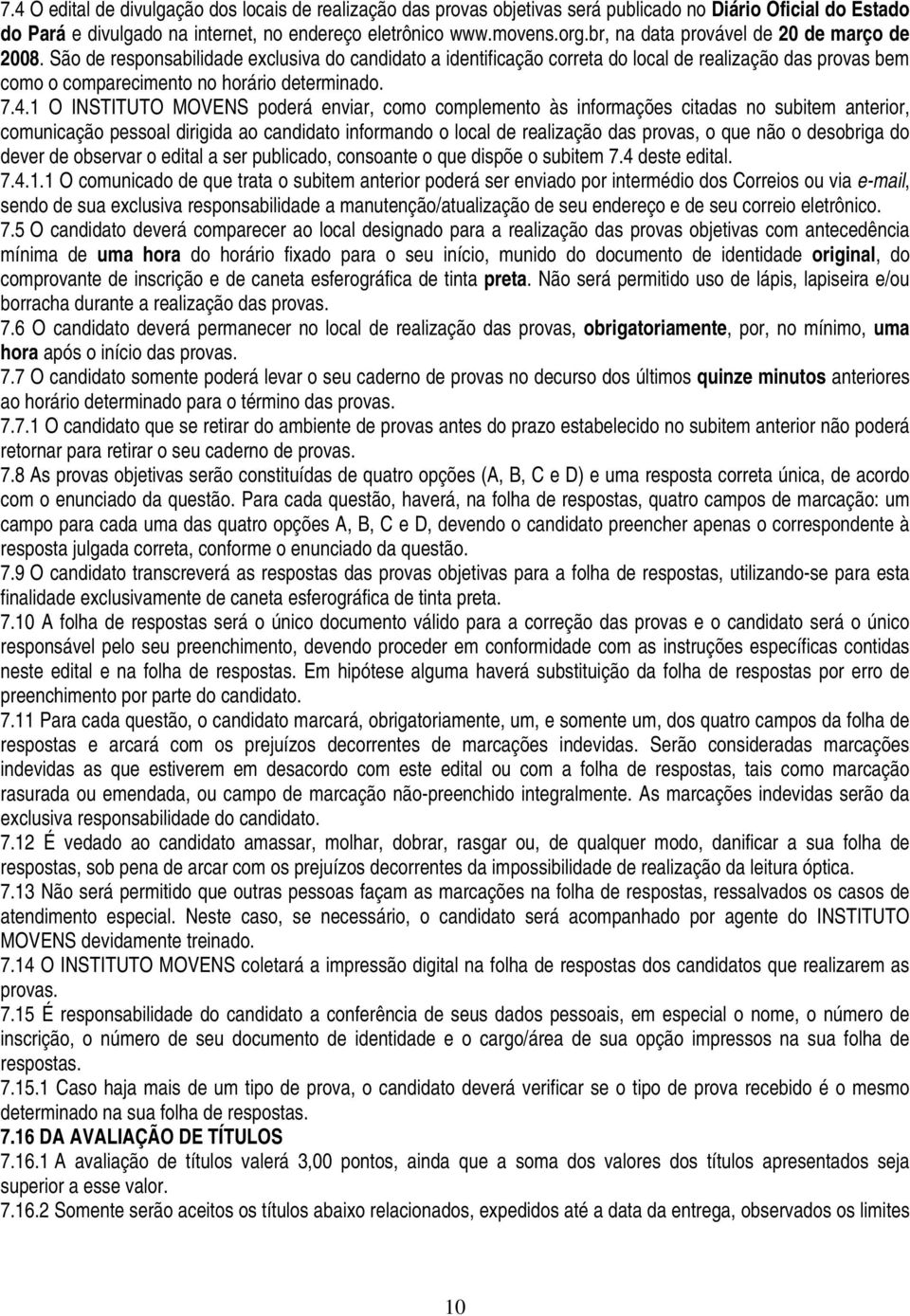 7.4.1 O INSTITUTO MOVENS poderá enviar, como complemento às informações citadas no subitem anterior, comunicação pessoal dirigida ao candidato informando o local de realização das provas, o que não o