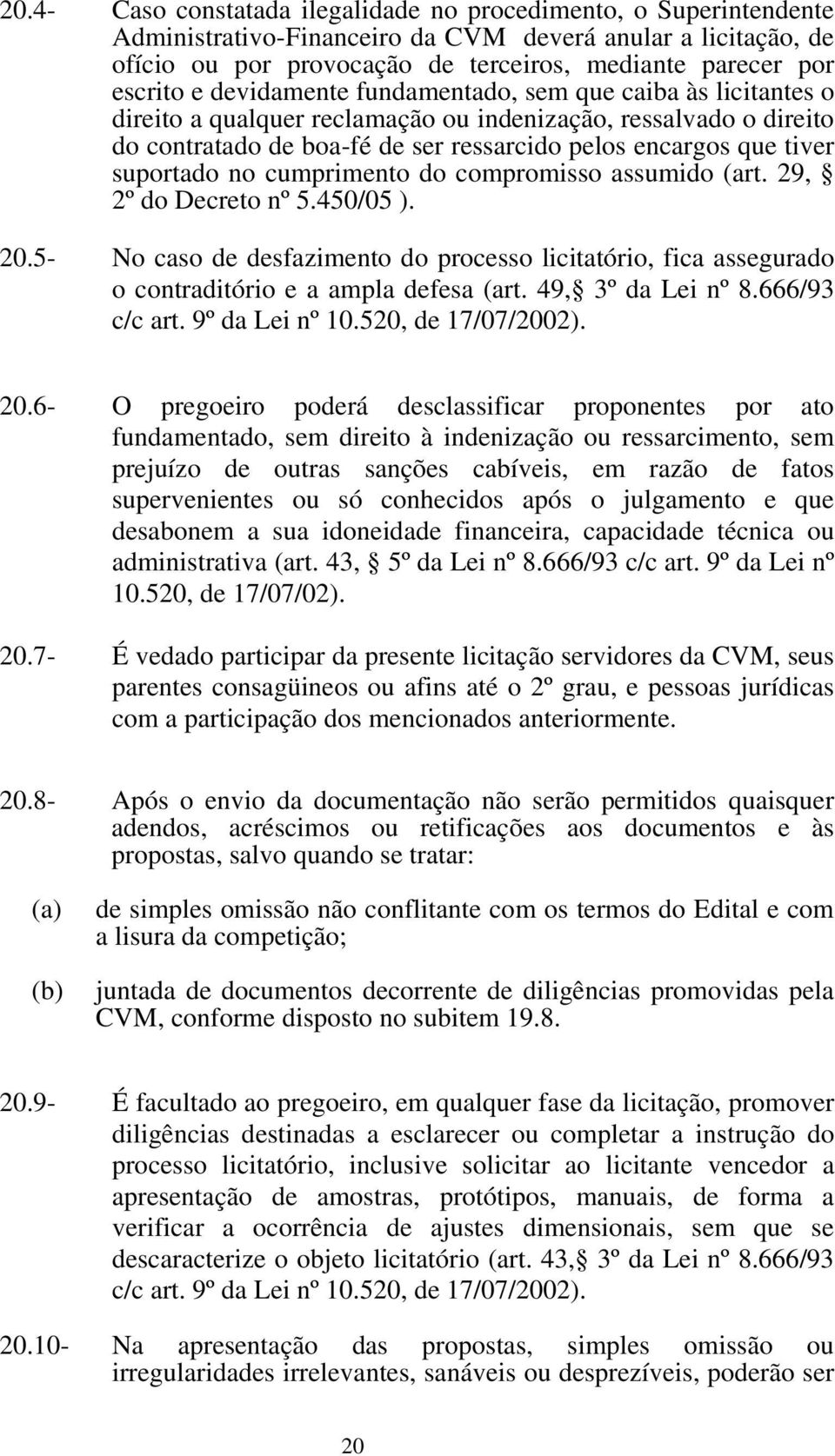 suportado no cumprimento do compromisso assumido (art. 29, 2º do Decreto nº 5.450/05 ). 20.5- No caso de desfazimento do processo licitatório, fica assegurado o contraditório e a ampla defesa (art.