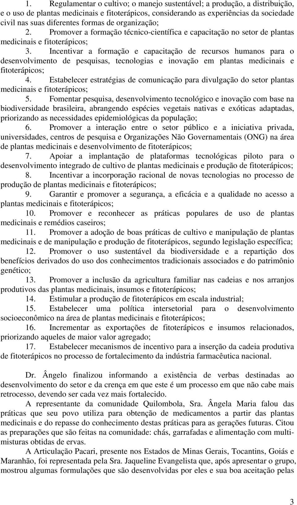 Incentivar a formação e capacitação de recursos humanos para o desenvolvimento de pesquisas, tecnologias e inovação em plantas medicinais e fitoterápicos; 4.