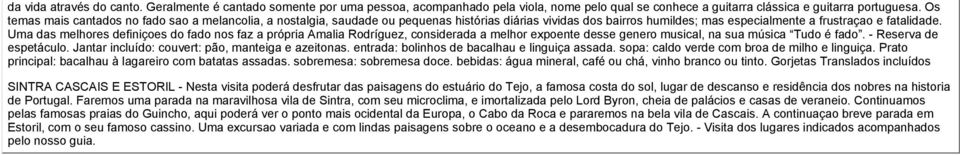 Uma das melhores definiçoes do fado nos faz a própria Amalia Rodríguez, considerada a melhor expoente desse genero musical, na sua música Tudo é fado. - Reserva de espetáculo.