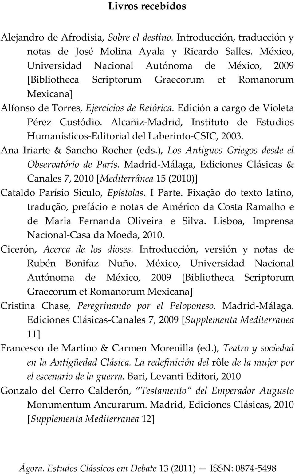 AlcañizMadrid, Instituto de Estudios HumanísticosEditorialdelLaberintoCSIC,2003. Ana Iriarte & Sancho Rocher (eds.), Los Antiguos Griegos desde el Observatório de París.