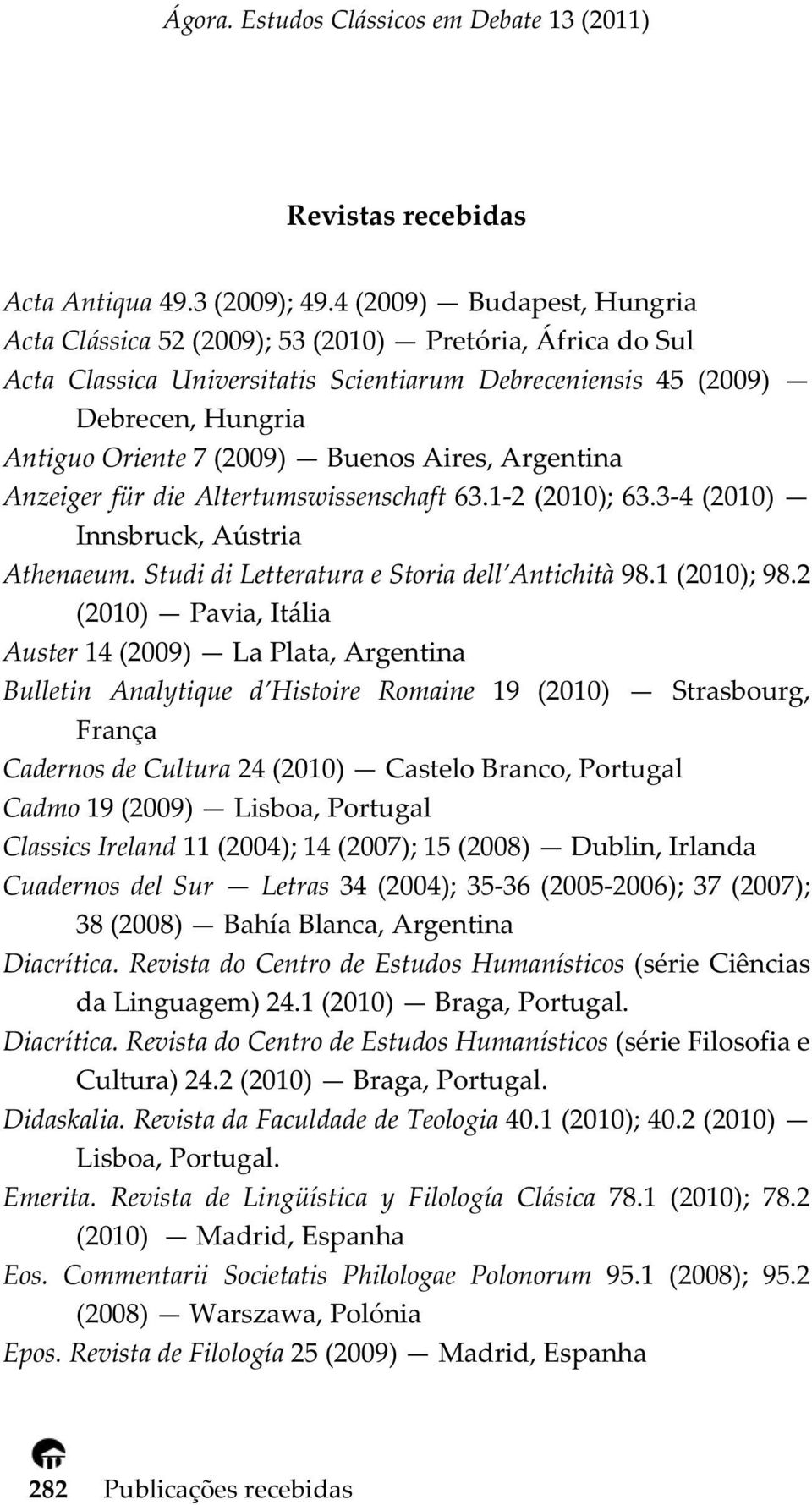 BuenosAires,Argentina AnzeigerfürdieAltertumswissenschaft63.12(2010);63.34(2010) Innsbruck,Aústria Athenaeum.StudidiLetteraturaeStoriadell Antichità98.1(2010);98.