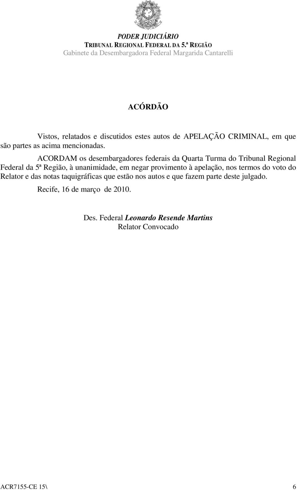 negar provimento à apelação, nos termos do voto do Relator e das notas taquigráficas que estão nos autos e que fazem