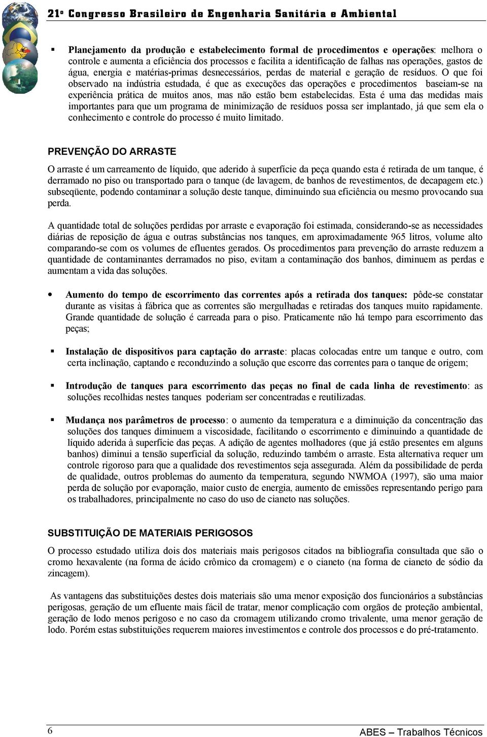 O que foi observado na indústria estudada, é que as execuções das operações e procedimentos baseiam-se na experiência prática de muitos anos, mas não estão bem estabelecidas.