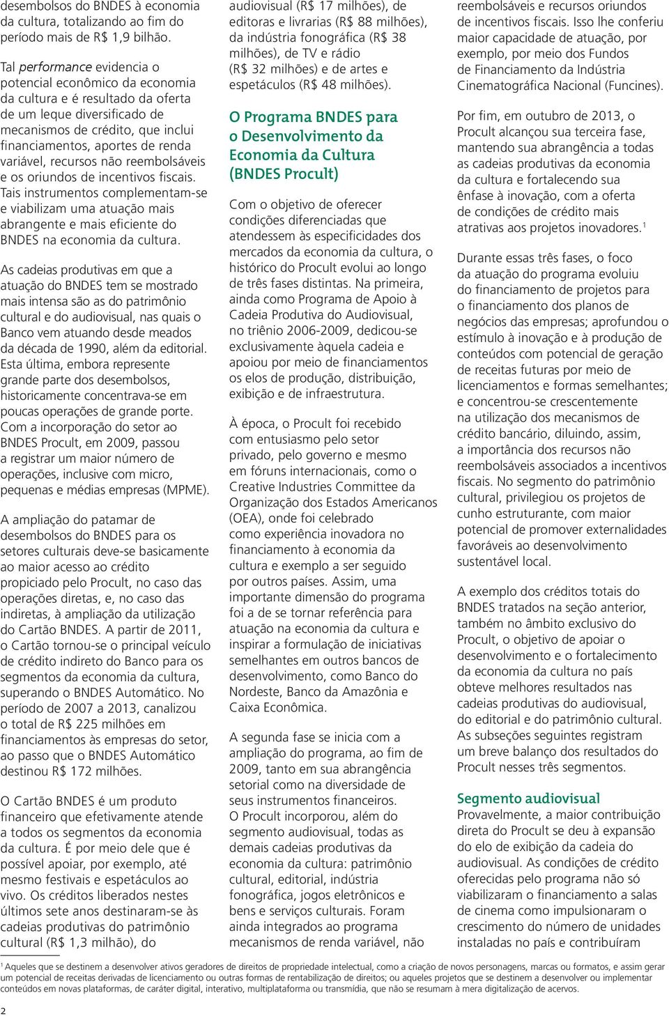 variável, recursos não reembolsáveis e os oriundos de incentivos fiscais. Tais instrumentos complementam-se e viabilizam uma atuação mais abrangente e mais eficiente do BNDES na economia da cultura.