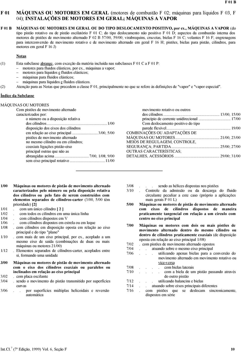 , MÁQUINAS A VAPOR (do tipo pistão rotativo ou de pistão oscilatório F 01 C; do tipo deslocamento não positivo F 01 D; aspectos da combustão interna dos motores de pistões de movimento alternado F 02