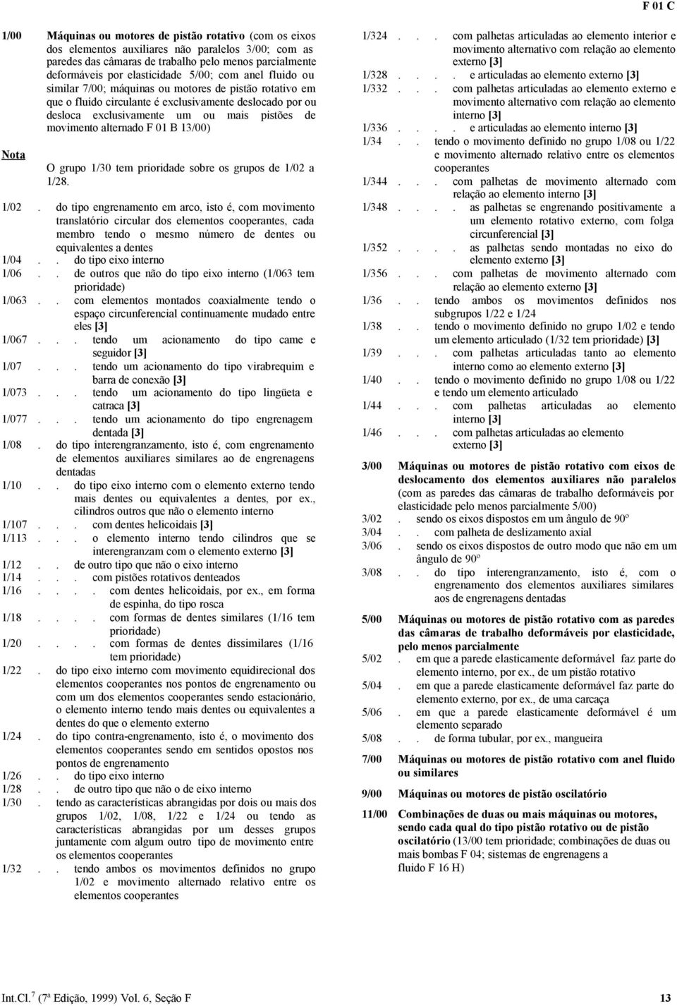 movimento alternado F 01 B 13/00) Nota O grupo 1/30 tem prioridade sobre os grupos de 1/02 