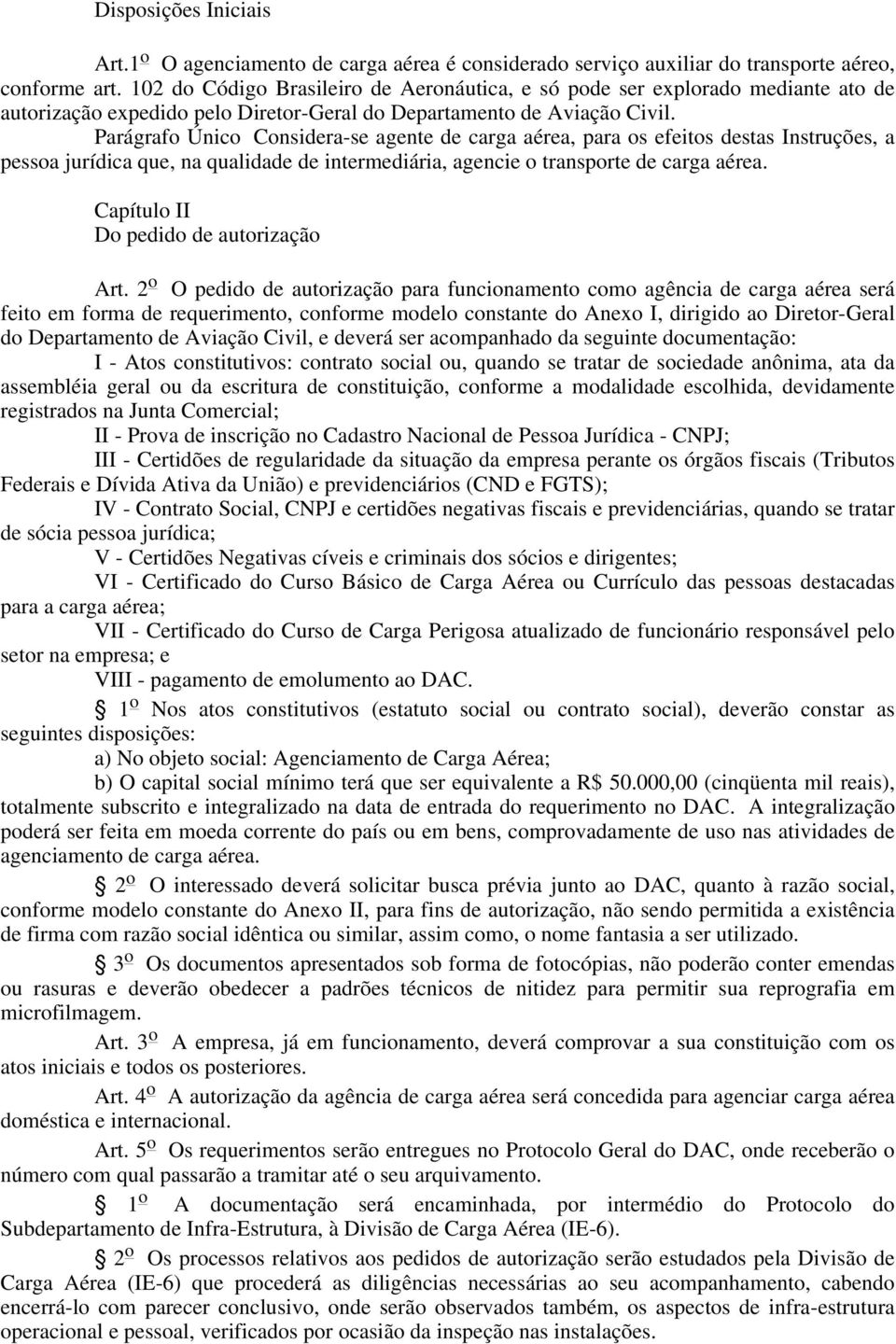 Parágrafo Único Considera-se agente de carga aérea, para os efeitos destas Instruções, a pessoa jurídica que, na qualidade de intermediária, agencie o transporte de carga aérea.