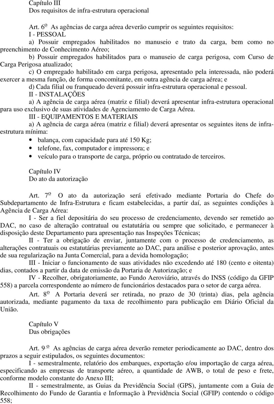 Possuir empregados habilitados para o manuseio de carga perigosa, com Curso de Carga Perigosa atualizado; c) O empregado habilitado em carga perigosa, apresentado pela interessada, não poderá exercer