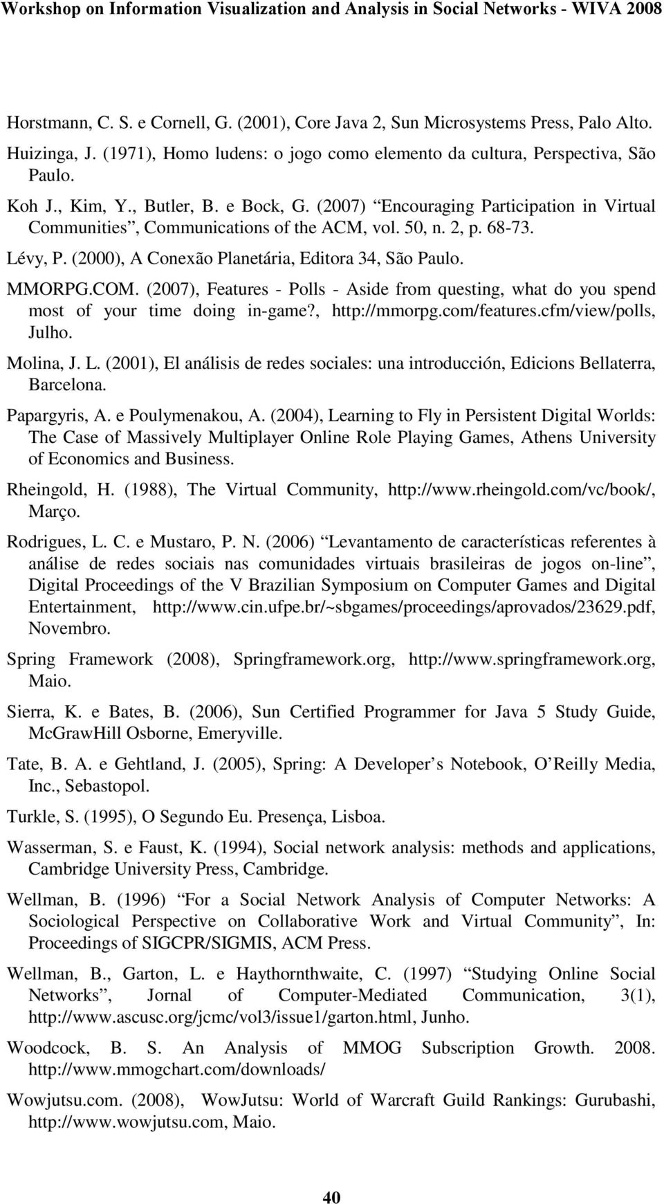 MMORPG.COM. (2007), Features - Polls - Aside from questing, what do you spend most of your time doing in-game?, http://mmorpg.com/features.cfm/view/polls, Julho. Molina, J. L.