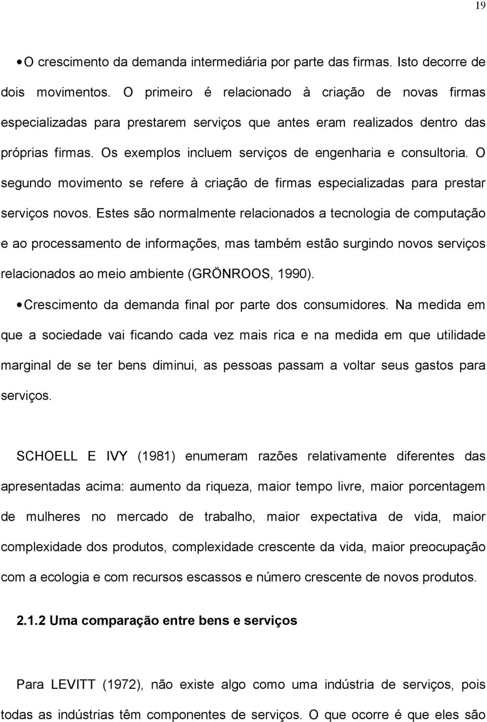 Os exemplos incluem serviços de engenharia e consultoria. O segundo movimento se refere à criação de firmas especializadas para prestar serviços novos.