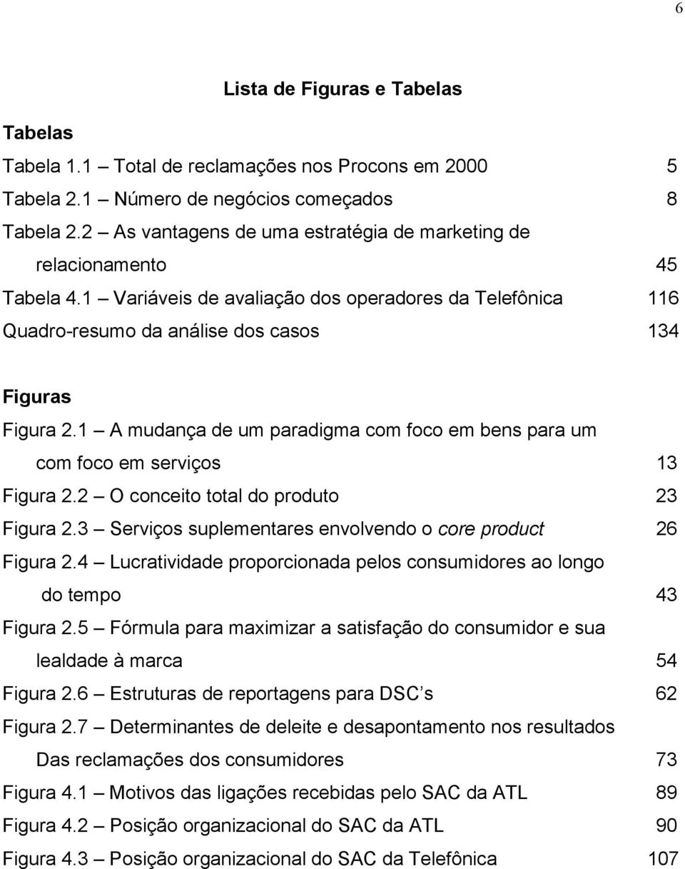 1 A mudança de um paradigma com foco em bens para um com foco em serviços 13 Figura 2.2 O conceito total do produto 23 Figura 2.3 Serviços suplementares envolvendo o core product 26 Figura 2.