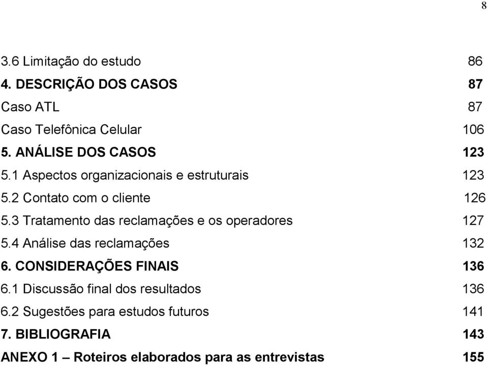 3 Tratamento das reclamações e os operadores 127 5.4 Análise das reclamações 132 6. CONSIDERAÇÕES FINAIS 136 6.