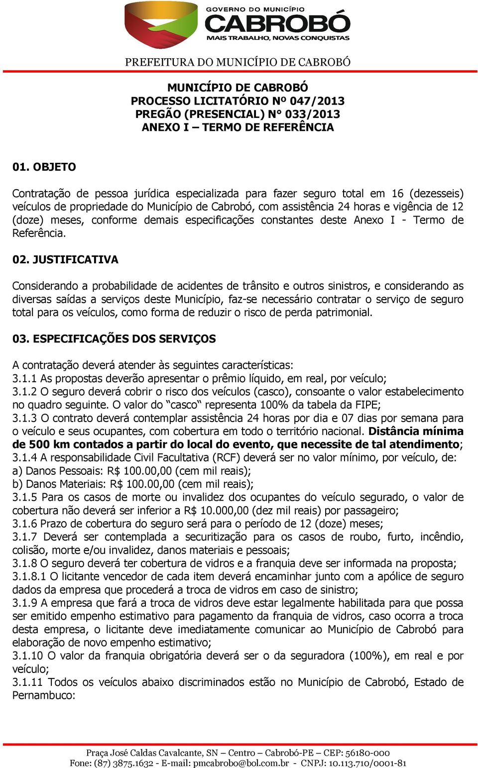 conforme demais especificações constantes deste Anexo I - Termo de Referência. 02.