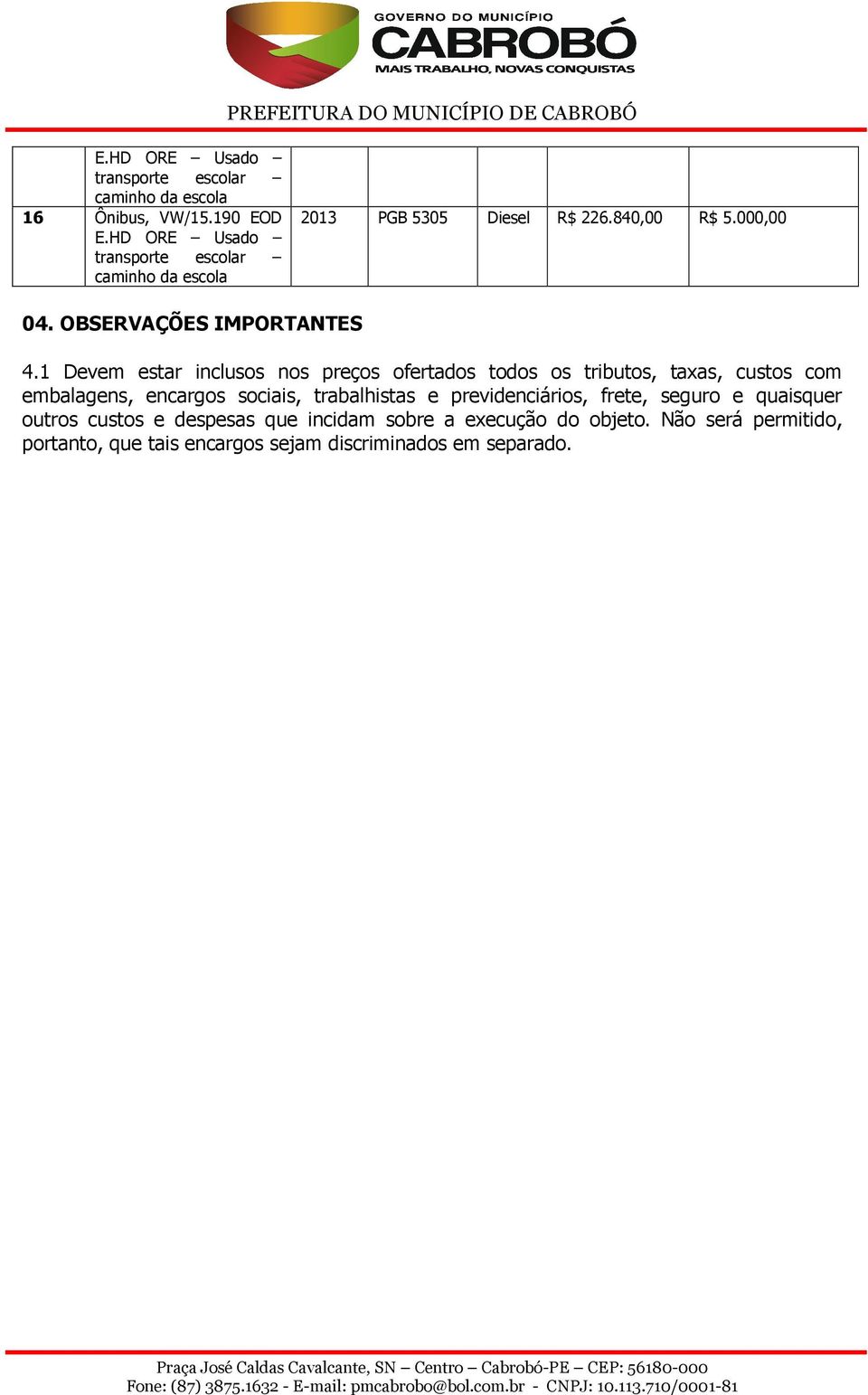 1 Devem estar inclusos nos preços ofertados todos os tributos, taxas, custos com embalagens, encargos sociais,