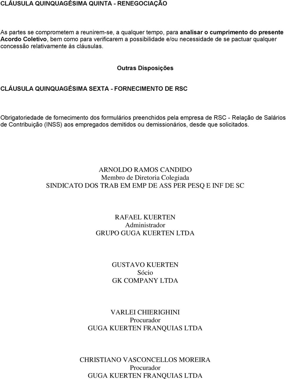 Outras Disposições CLÁUSULA QUINQUAGÉSIMA SEXTA - FORNECIMENTO DE RSC Obrigatoriedade de fornecimento dos formulários preenchidos pela empresa de RSC - Relação de Salários de Contribuição (INSS) aos