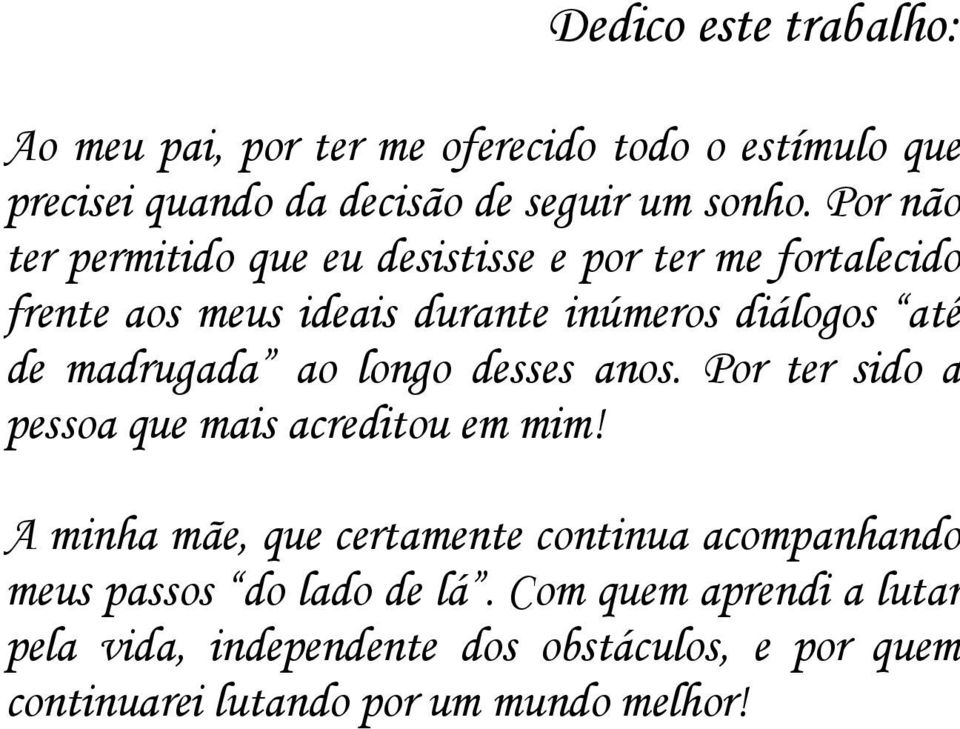 ao longo desses anos. Por ter sido a pessoa que mais acreditou em mim!