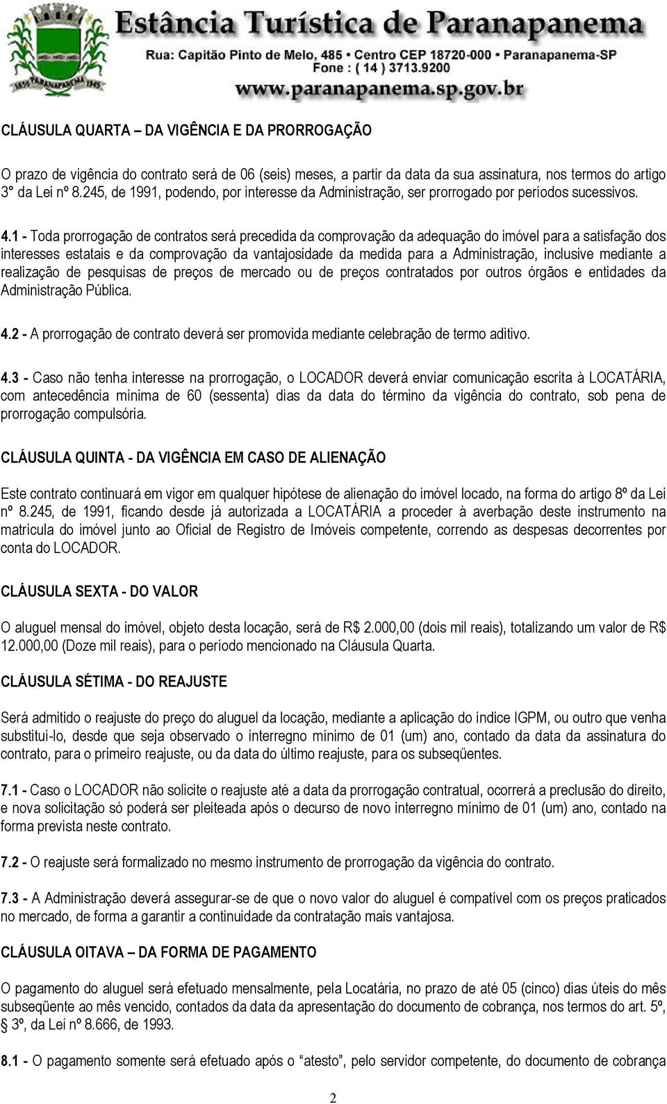 1 - Toda prorrogação de contratos será precedida da comprovação da adequação do imóvel para a satisfação dos interesses estatais e da comprovação da vantajosidade da medida para a Administração,