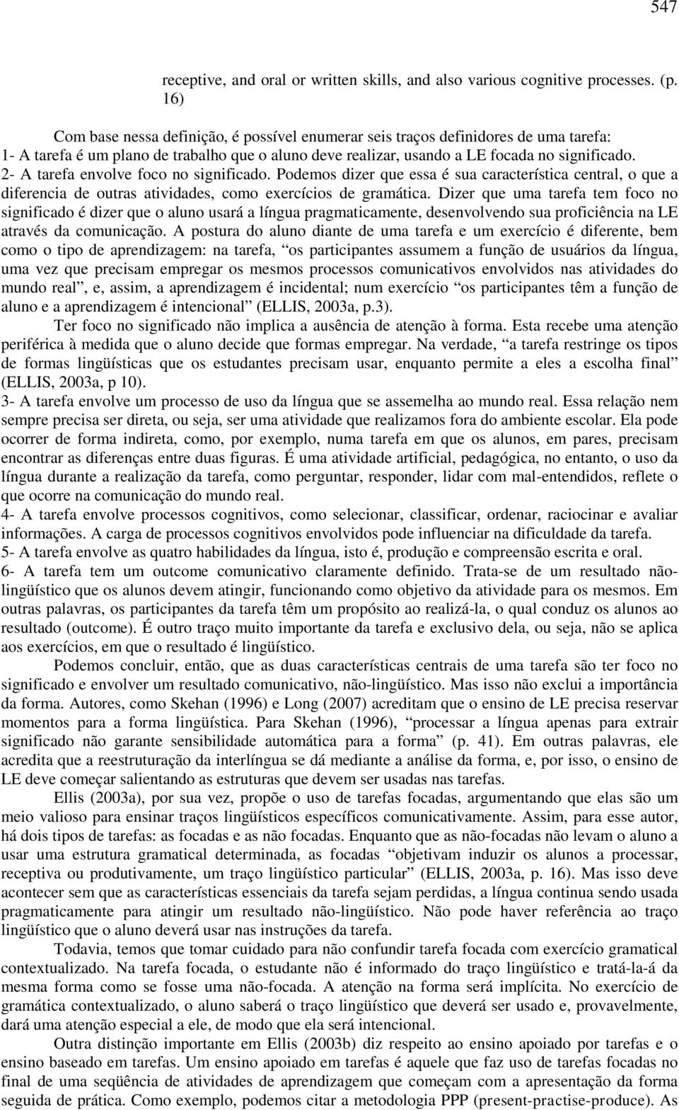 2- A tarefa envolve foco no significado. Podemos dizer que essa é sua característica central, o que a diferencia de outras atividades, como exercícios de gramática.