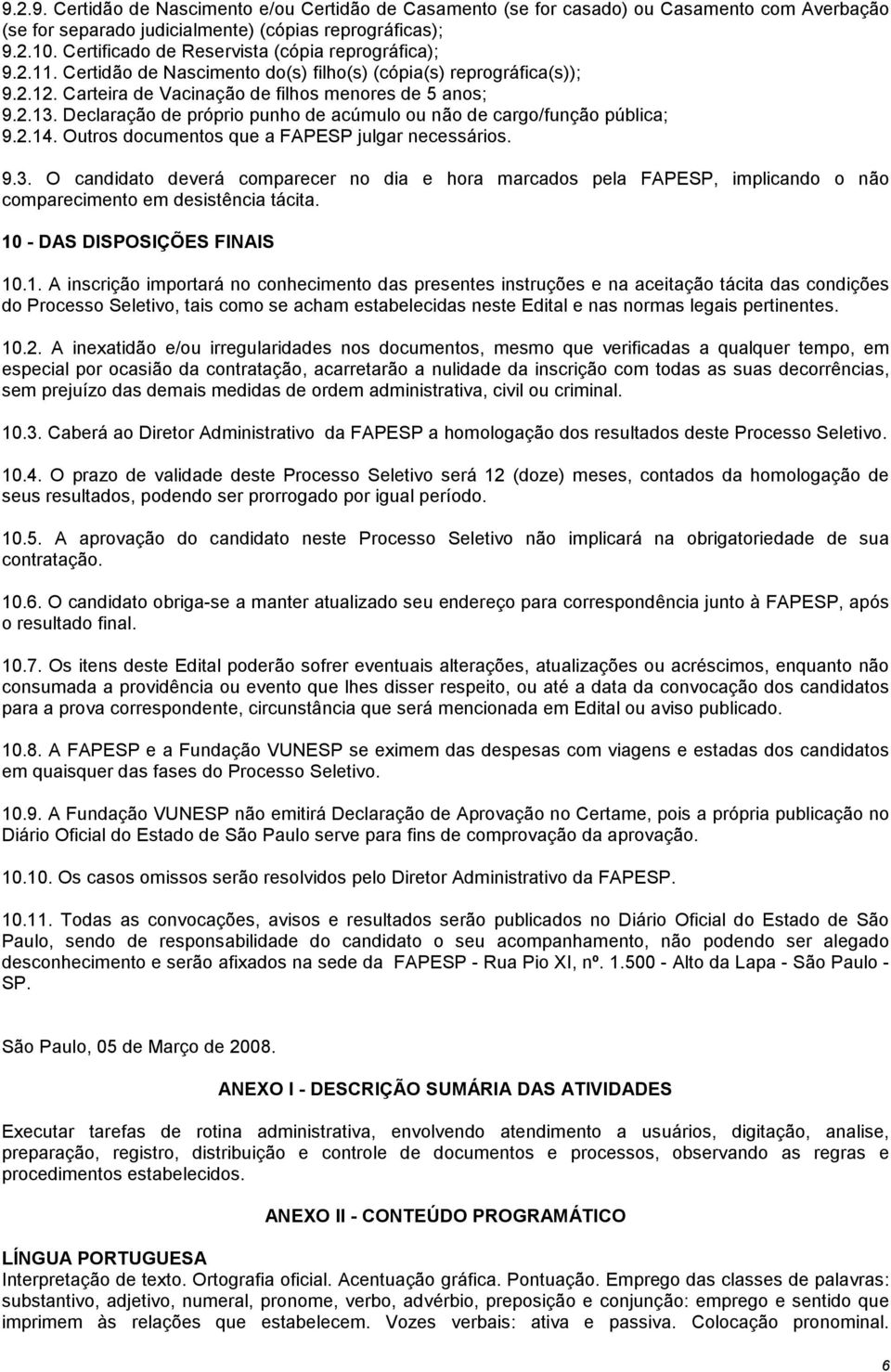 Declaração de próprio punho de acúmulo ou não de cargo/função pública; 9.2.14. Outros documentos que a FAPESP julgar necessários. 9.3.