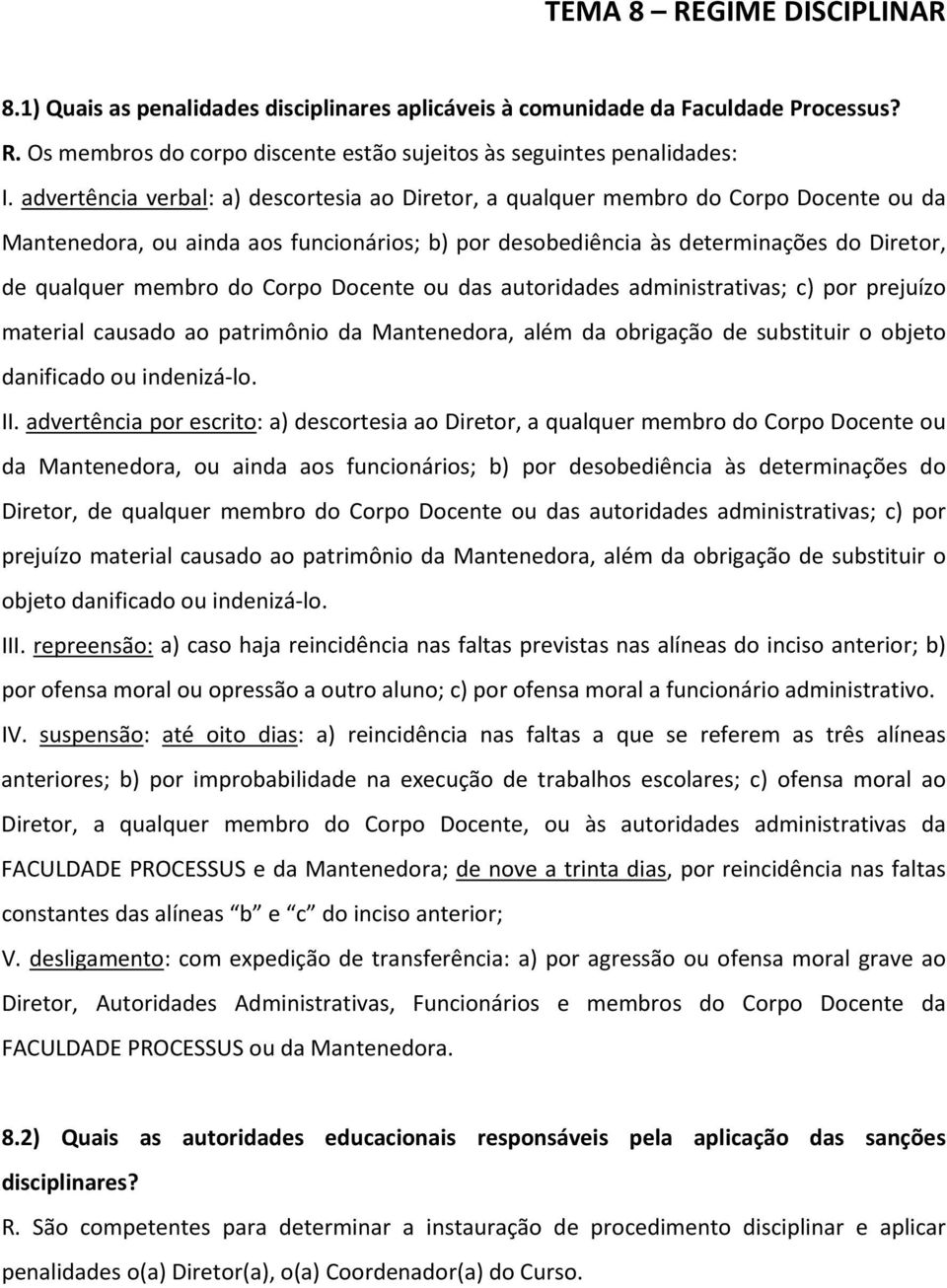 Corpo Docente ou das autoridades administrativas; c) por prejuízo material causado ao patrimônio da Mantenedora, além da obrigação de substituir o objeto danificado ou indenizá-lo. II.