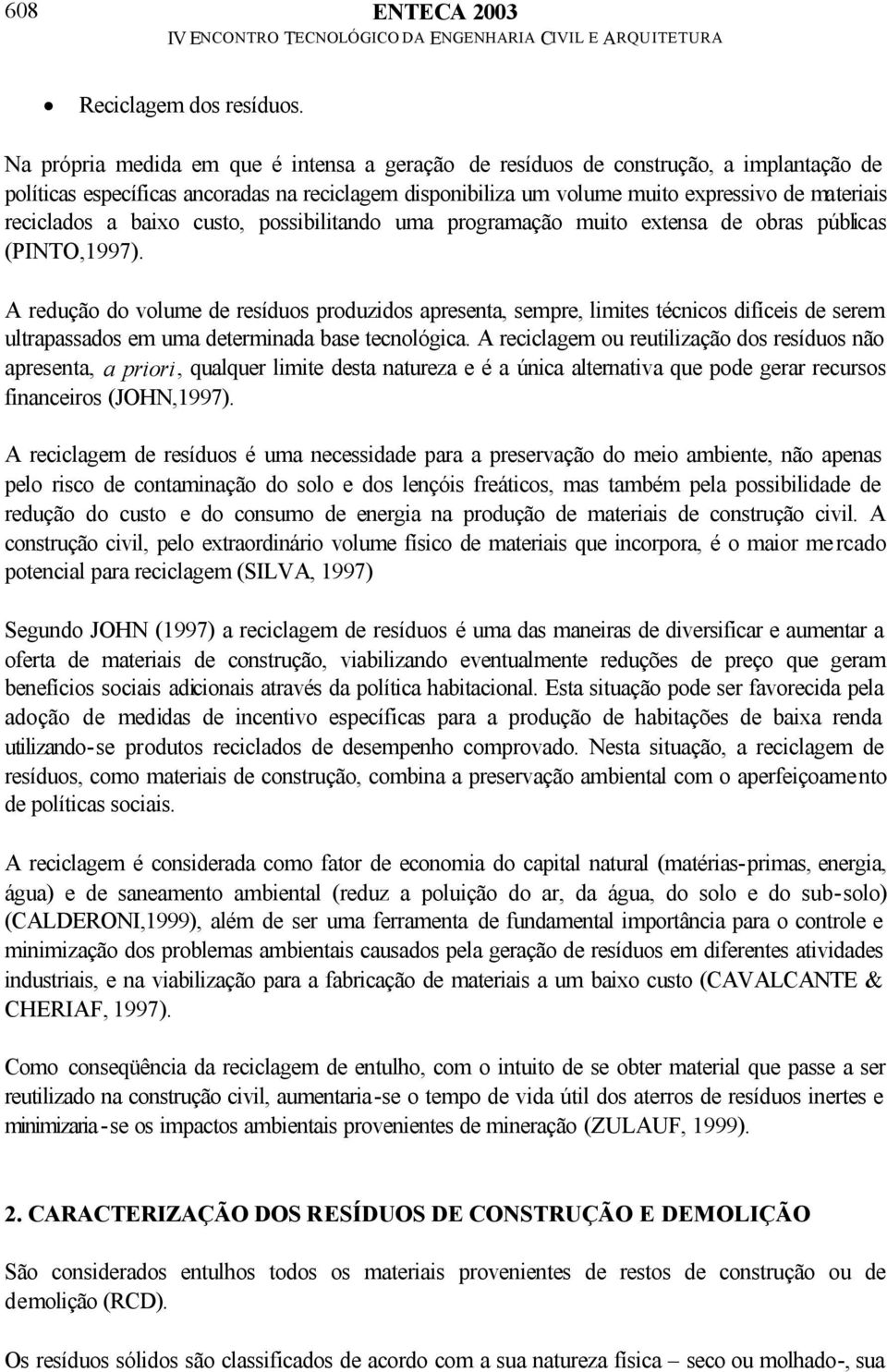 a baixo custo, possibilitando uma programação muito extensa de obras públicas (PINTO,1997).