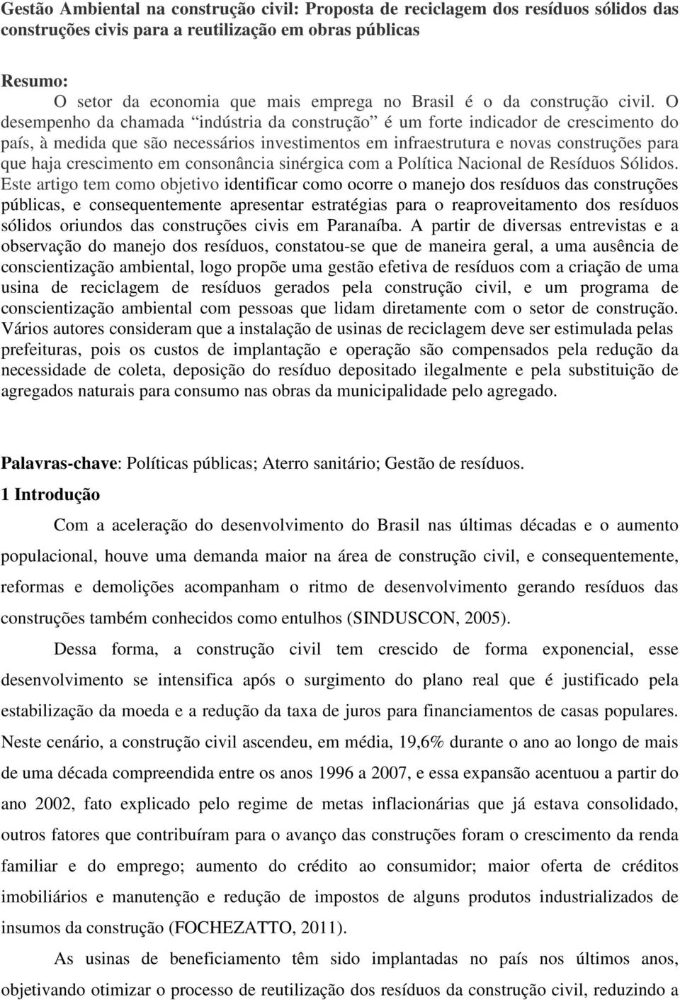 O desempenho da chamada indústria da construção é um forte indicador de crescimento do país, à medida que são necessários investimentos em infraestrutura e novas construções para que haja crescimento